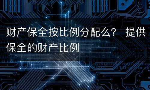 财产保全按比例分配么？ 提供保全的财产比例