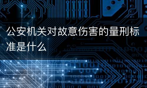 公安机关对故意伤害的量刑标准是什么