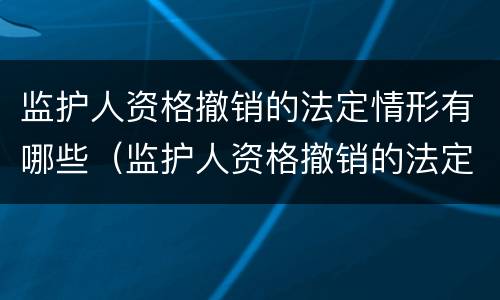 监护人资格撤销的法定情形有哪些（监护人资格撤销的法定情形有哪些种类）