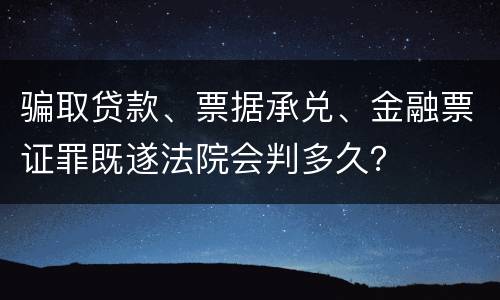 骗取贷款、票据承兑、金融票证罪既遂法院会判多久？