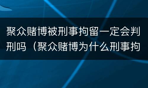 聚众赌博被刑事拘留一定会判刑吗（聚众赌博为什么刑事拘留）