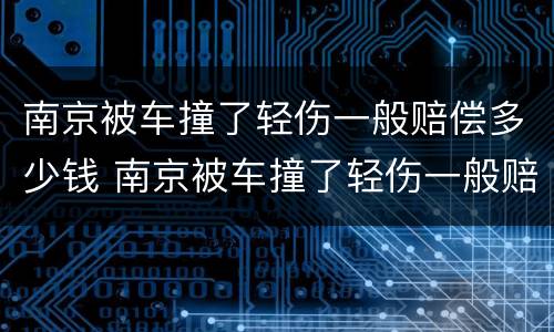 南京被车撞了轻伤一般赔偿多少钱 南京被车撞了轻伤一般赔偿多少钱啊