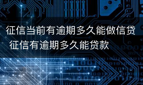 征信当前有逾期多久能做信贷 征信有逾期多久能贷款