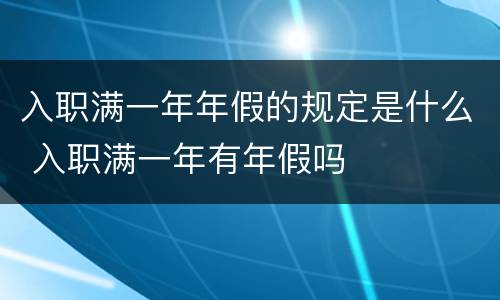 入职满一年年假的规定是什么 入职满一年有年假吗