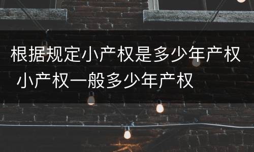 根据规定小产权是多少年产权 小产权一般多少年产权