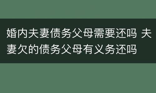 婚内夫妻债务父母需要还吗 夫妻欠的债务父母有义务还吗
