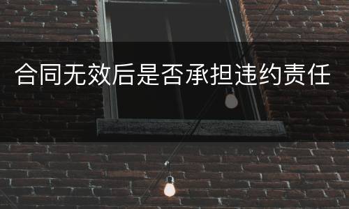 合同无效后是否承担违约责任