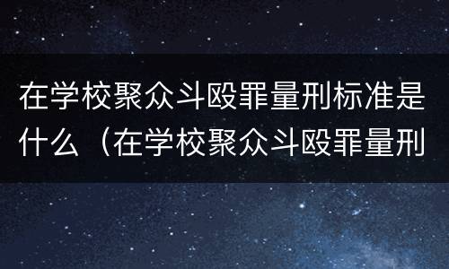 在学校聚众斗殴罪量刑标准是什么（在学校聚众斗殴罪量刑标准是什么意思）