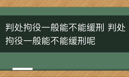 判处拘役一般能不能缓刑 判处拘役一般能不能缓刑呢