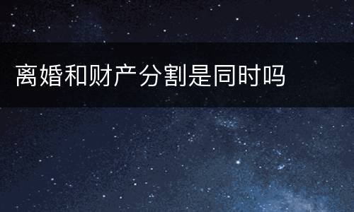 离婚和财产分割是同时吗