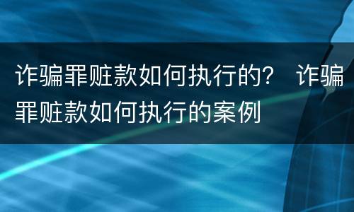 诈骗罪赃款如何执行的？ 诈骗罪赃款如何执行的案例
