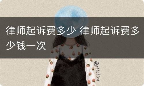律师起诉费多少 律师起诉费多少钱一次