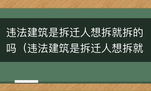 违法建筑是拆迁人想拆就拆的吗（违法建筑是拆迁人想拆就拆的吗怎么处理）