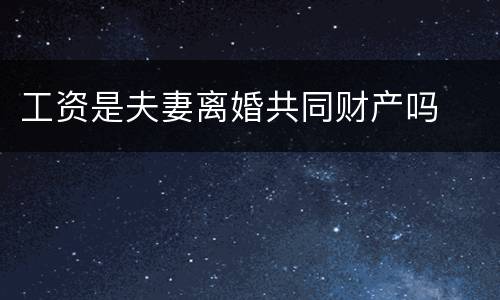 工资是夫妻离婚共同财产吗