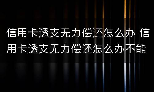 信用卡透支无力偿还怎么办 信用卡透支无力偿还怎么办不能坐地铁么