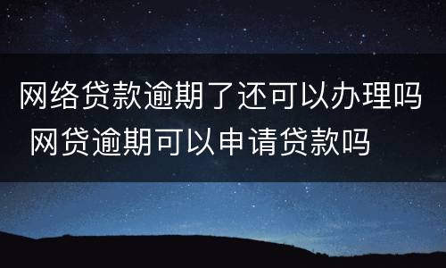 网络贷款逾期了还可以办理吗 网贷逾期可以申请贷款吗