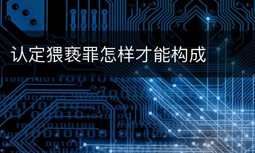认定猥亵罪怎样才能构成