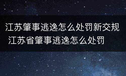 江苏肇事逃逸怎么处罚新交规 江苏省肇事逃逸怎么处罚