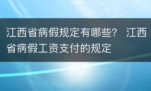 江西省病假规定有哪些？ 江西省病假工资支付的规定