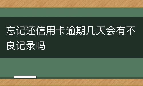 忘记还信用卡逾期几天会有不良记录吗