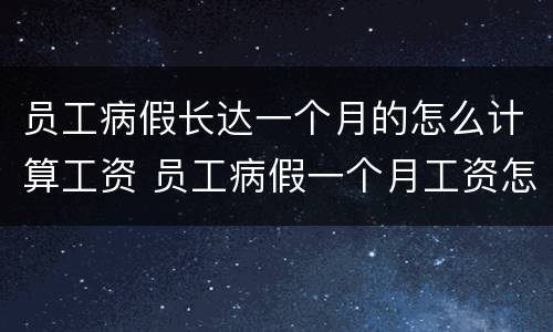 员工病假长达一个月的怎么计算工资 员工病假一个月工资怎么算工资