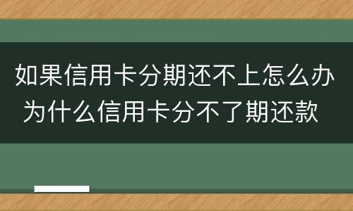 如果信用卡分期还不上怎么办 为什么信用卡分不了期还款