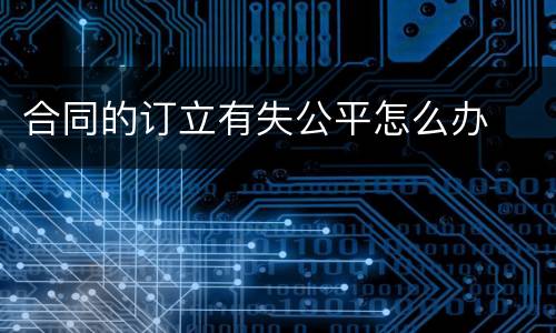 合同的订立有失公平怎么办