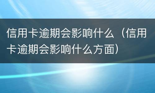 信用卡逾期会影响什么（信用卡逾期会影响什么方面）