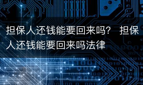 担保人还钱能要回来吗？ 担保人还钱能要回来吗法律