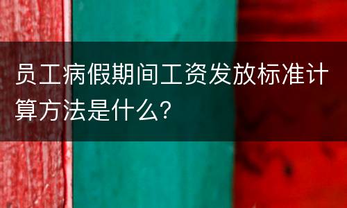 员工病假期间工资发放标准计算方法是什么？