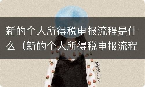 新的个人所得税申报流程是什么（新的个人所得税申报流程是什么样的）