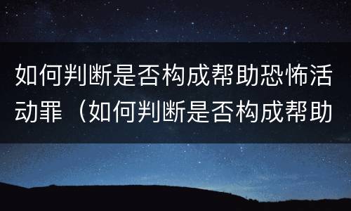 如何判断是否构成帮助恐怖活动罪（如何判断是否构成帮助恐怖活动罪行为）