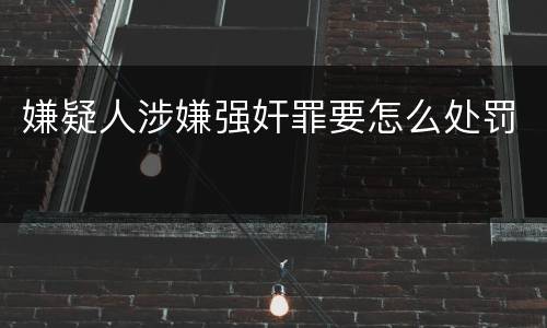 嫌疑人涉嫌强奸罪要怎么处罚