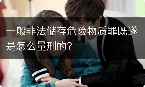 一般非法储存危险物质罪既遂是怎么量刑的?