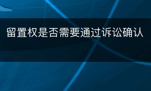 留置权是否需要通过诉讼确认