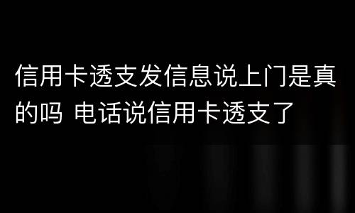 信用卡透支发信息说上门是真的吗 电话说信用卡透支了