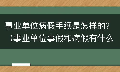 事业单位病假手续是怎样的？（事业单位事假和病假有什么规定?）