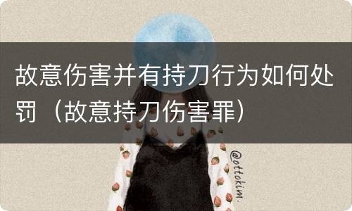 故意伤害并有持刀行为如何处罚（故意持刀伤害罪）