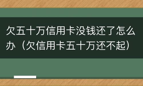 欠五十万信用卡没钱还了怎么办（欠信用卡五十万还不起）