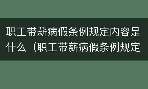 职工带薪病假条例规定内容是什么（职工带薪病假条例规定内容是什么呢）