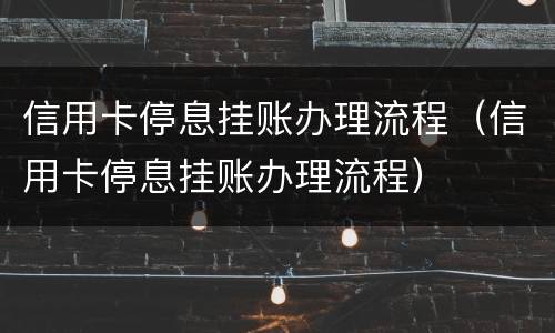 信用卡停息挂账办理流程（信用卡停息挂账办理流程）