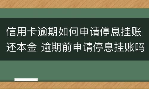 信用卡逾期如何申请停息挂账还本金 逾期前申请停息挂账吗