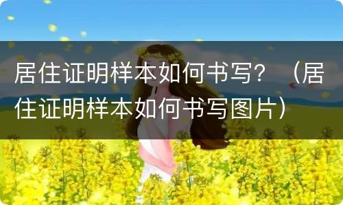居住证明样本如何书写？（居住证明样本如何书写图片）