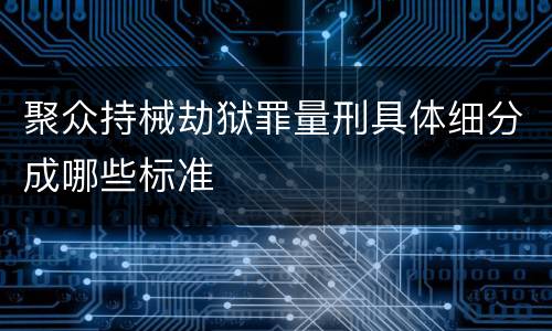 聚众持械劫狱罪量刑具体细分成哪些标准