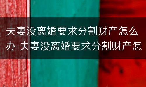 夫妻没离婚要求分割财产怎么办 夫妻没离婚要求分割财产怎么办呢