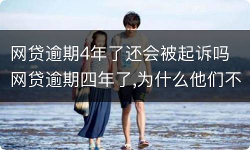 网贷逾期4年了还会被起诉吗 网贷逾期四年了,为什么他们不起诉