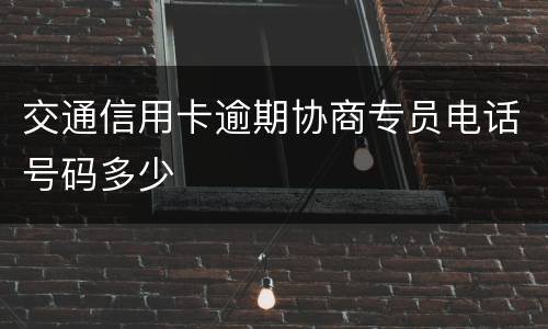 交通信用卡逾期协商专员电话号码多少