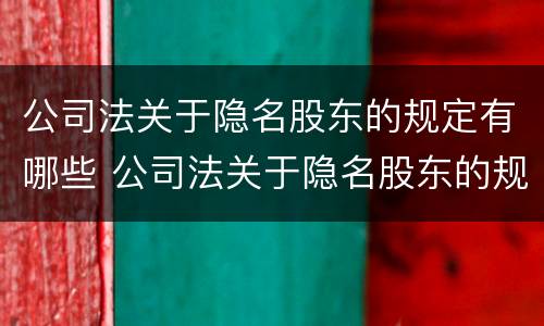 公司法关于隐名股东的规定有哪些 公司法关于隐名股东的规定条款