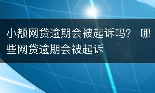 小额网贷逾期会被起诉吗？ 哪些网贷逾期会被起诉