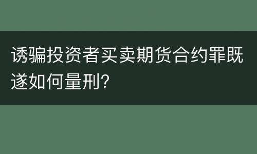 诱骗投资者买卖期货合约罪既遂如何量刑?